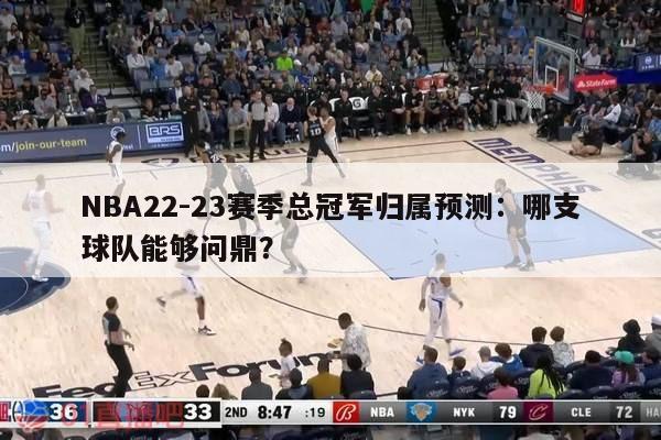 NBA22-23赛季总冠军归属预测：哪支球队能够问鼎？ 第1张