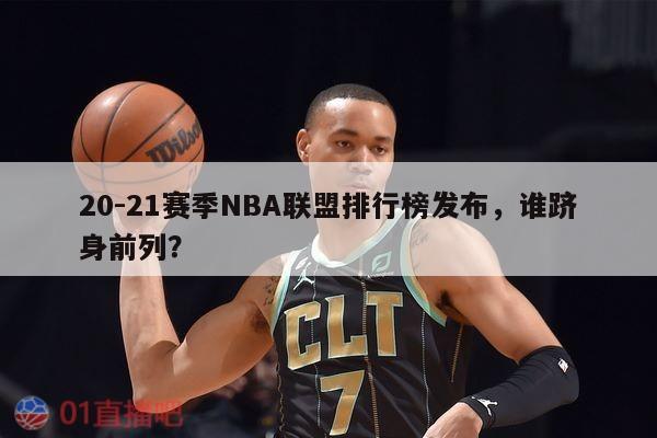 20-21赛季NBA联盟排行榜发布，谁跻身前列？ 第1张