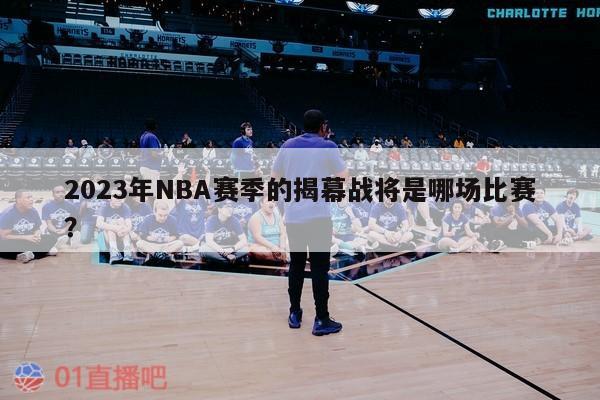 2023年NBA赛季的揭幕战将是哪场比赛？ 第1张