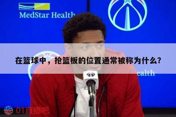 在篮球中，抢篮板的位置通常被称为什么？ 第1张