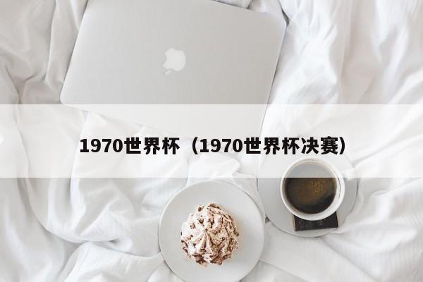 1970世界杯（1970世界杯决赛） 第1张