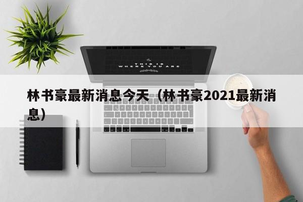 林书豪最新消息今天（林书豪2021最新消息） 第1张