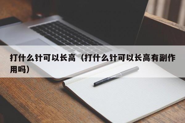 打什么针可以长高（打什么针可以长高有副作用吗） 第1张