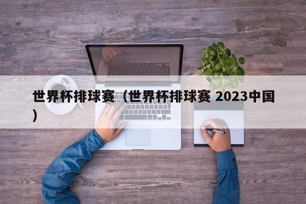 世界杯排球赛（世界杯排球赛 2023中国） 第1张