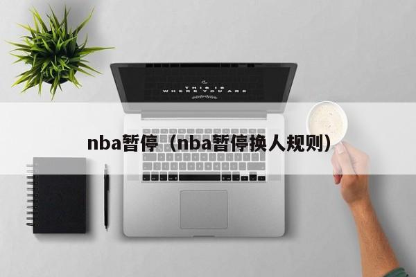 nba暂停（nba暂停换人规则） 第1张